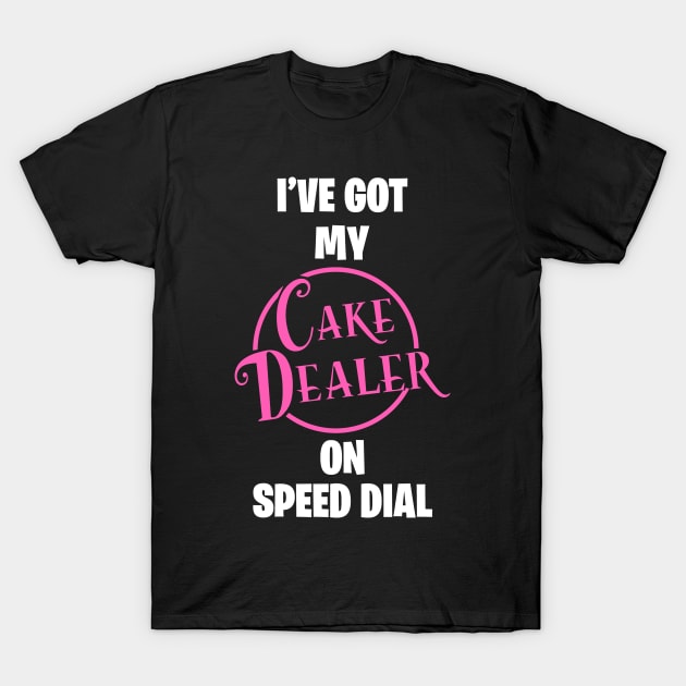 I have my Cake Dealer on speed dial T-Shirt by colouredwolfe11